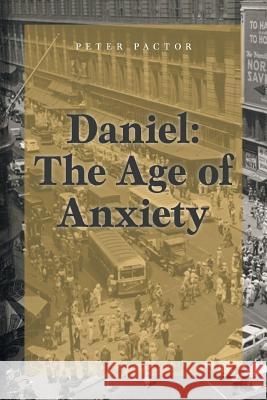 Daniel: The Age of Anxiety Peter Pactor 9781525500848 FriesenPress
