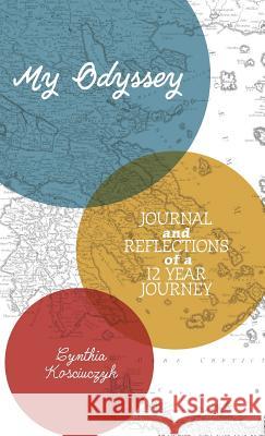 My Odyssey: Journal and reflections of a 12 year Journey Kosciuczyk, Cynthia 9781525503177 FriesenPress