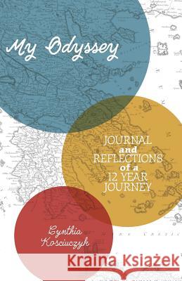 My Odyssey: Journal and reflections of a 12 year Journey Kosciuczyk, Cynthia 9781525503184 FriesenPress