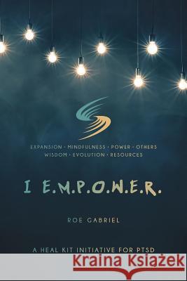 I Empower: A Heal Kit Initiative for PTSD Gabriel, Roe 9781525504167