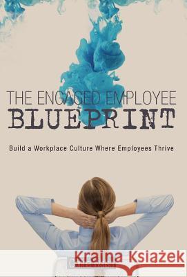 The Engaged Employee Blueprint: Build a Workplace Culture Where Employees Thrive Corina Walsh 9781525505652 FriesenPress