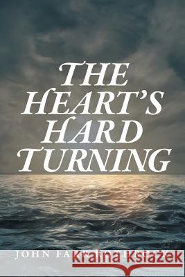 The Heart's Hard Turning John Farr Rothrock 9781525508400