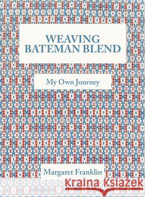 Weaving Bateman Blend: My Own Journey Margaret Franklin 9781525510366