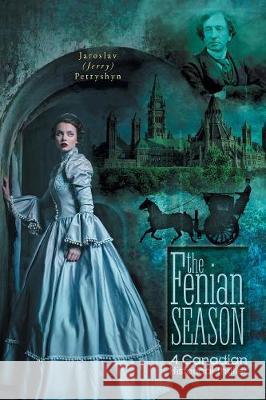 The Fenian Season: A Canadian Historical Thriller Jaroslav Petryshyn 9781525511523