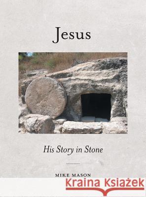 Jesus: His Story in Stone Mike Mason 9781525512193 FriesenPress