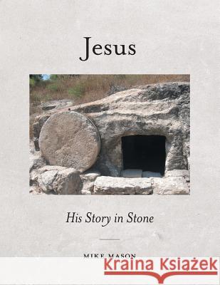 Jesus: His Story in Stone Mike Mason 9781525512209 FriesenPress