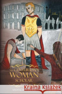 The Centurion's Woman (3): Scholar Amanda Flieder 9781525512513 FriesenPress