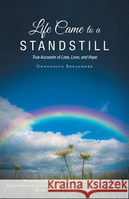 Life Came to a Standstill: True Accounts of Loss, Love, and Hope Gwendolyn Broadmore 9781525512834 FriesenPress
