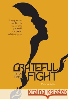 Grateful for the Fight: Using inner conflict to transform yourself and your relationships Neufeld, Viola 9781525514067 FriesenPress