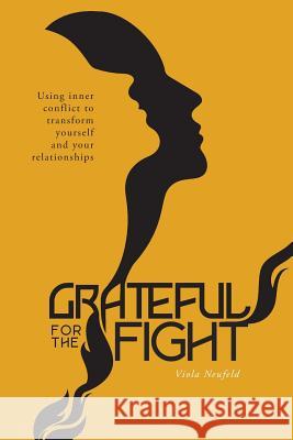 Grateful for the Fight: Using inner conflict to transform yourself and your relationships Neufeld, Viola 9781525514074