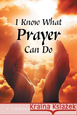 I Know What Prayer Can Do Cordell May Thorpe 9781525514449 FriesenPress