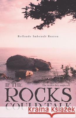 If the Rocks Could Talk: The stories they might tell Ruston, Rollande Imbeault 9781525516726