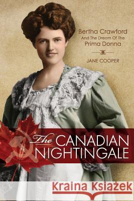 The Canadian Nightingale: Bertha Crawford and the Dream of the Prima Donna Jane Cooper 9781525517419