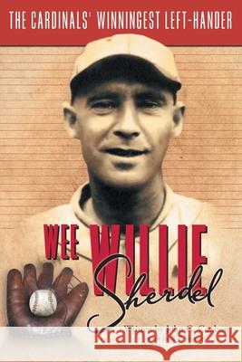 Wee Willie Sherdel: The Cardinals' Winningest Left-Hander John G. Coulson John T. Sherdel 9781525517440 FriesenPress