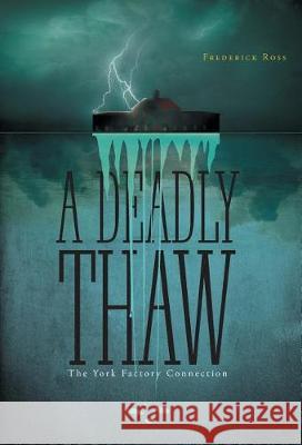 A Deadly Thaw: The York Factory Connection Frederick Ross 9781525518256