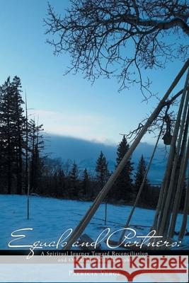 Equals and Partners: A Spiritual Journey Toward Reconciliation and Oneness, Wazin Îchinabi Verge, Patricia 9781525518683 FriesenPress