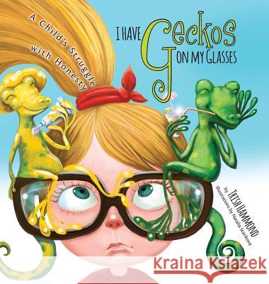 I Have Geckos on my Glasses: A Child's Struggle with Honesty Hammond, Trish 9781525518799 FriesenPress