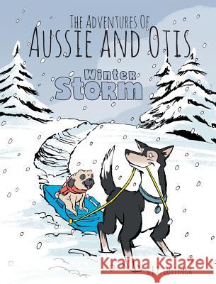 Winter Storm: The Adventures Of Aussie and Otis R P Huttinga 9781525519970 FriesenPress