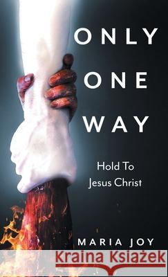 Only One Way: Cleave to Jesus Christ Maria Joy 9781525520099