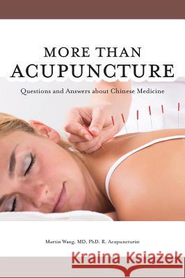 More Than Acupuncture: Questions and Answers about Chinese Medicine Martin Wang 9781525520549 FriesenPress