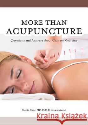 More Than Acupuncture: Questions and Answers about Chinese Medicine Martin Wang 9781525520556 FriesenPress