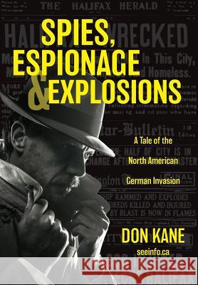 Spies, Espionage & Explosions: A Tale of the North American German Invasion Don Kane 9781525522727 FriesenPress