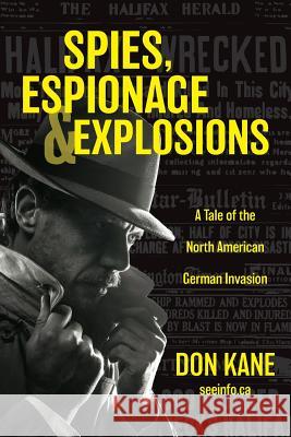 Spies, Espionage & Explosions: A Tale of the North American German Invasion Don Kane 9781525522734 FriesenPress
