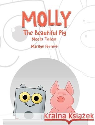 Molly The Beautiful Pig Meets Totem Marilyn Ferrett 9781525525438 FriesenPress