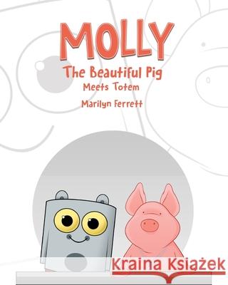 Molly The Beautiful Pig Meets Totem Marilyn Ferrett 9781525525445