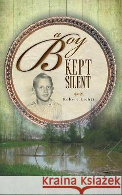 A Boy Kept Silent Robert Lichti Lisa Chester 9781525526084 FriesenPress