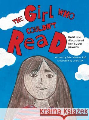 The Girl Who Couldn't Read: Until She Discovered Her Super Powers Dpa Weston Leena Ak 9781525527067 FriesenPress