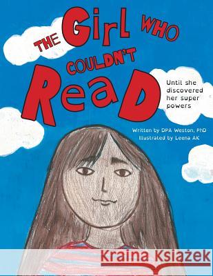 The Girl Who Couldn't Read: Until She Discovered Her Super Powers Dpa Weston Leena Ak 9781525527074 FriesenPress