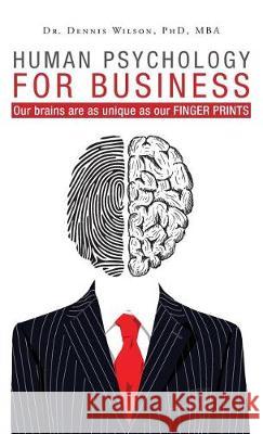 Human Psychology for Business: Our brains are as unique as our finger prints Wilson, Dennis 9781525527579 FriesenPress