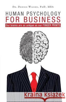 Human Psychology for Business: Our brains are as unique as our finger prints Wilson, Dennis 9781525527586 FriesenPress
