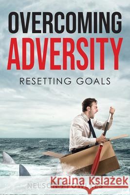 Overcoming Adversity: Resetting Goals Nelson J Fowlkes 9781525527739 FriesenPress