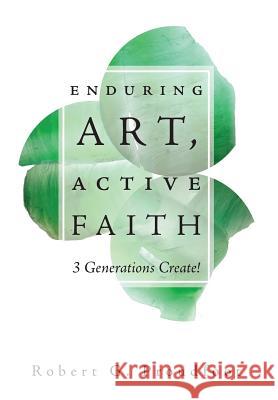 Enduring Art, Active Faith: 3 Generations Create! Robert G. Proudfoot Norma Proudfoot Annora Proudfoot 9781525528170 FriesenPress