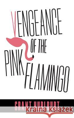 Vengeance of the Pink Flamingo Grant Hurlburt G. R. Hurlburt 9781525529474 FriesenPress