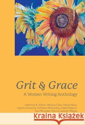 Grit and Grace: A Women Writing Anthology Shanda Blue Easterday 9781525529870 FriesenPress
