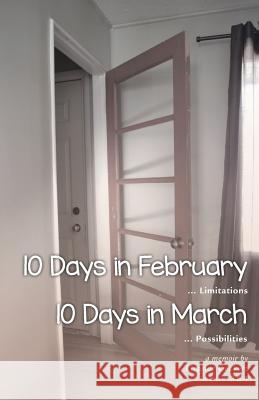 10 Days in February... Limitations & 10 Days in March... Possibilities: A Memoir Eleanor Deckert 9781525529948 FriesenPress