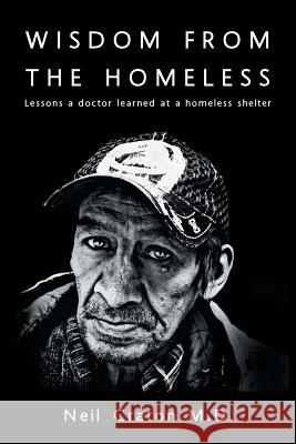 Wisdom From the Homeless: Lessons a Doctor Learned at a Homeless Shelter Craton, Neil 9781525531385 FriesenPress