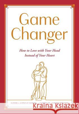 Game Changer: How to Love with Your Head Instead of Your Heart Sandra Alexcae Moren Michael Albert Hellyer 9781525532047