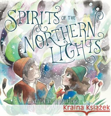 Spirits of the Northern Lights Skye Durocher Grace Avery-Parkman 9781525532368 FriesenPress