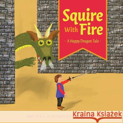 Squire With Fire: A Happy Dragon Tale Cassis, Joseph 9781525532436 FriesenPress