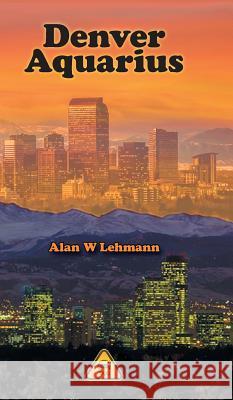 Denver Aquarius Alan W. Lehmann Elaine Fleischmann Aloys N. M. Fleischmann 9781525533266 FriesenPress