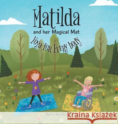 Matilda and her Magical Mat: Yoga for Every body Moeller, Kerry 9781525533327 FriesenPress