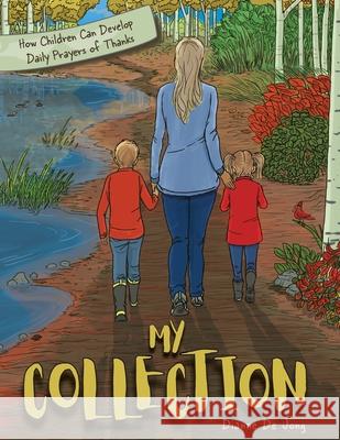 My Collection: How Children Can Develop Daily Prayers of Thanks Dianne de Jong 9781525533518