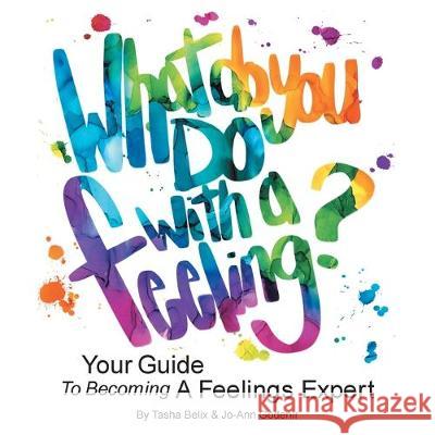 What Do You Do With A Feeling?: Your Guide To Becoming A Feelings Expert Tasha Belix Jo-Ann Godenir 9781525535376 FriesenPress