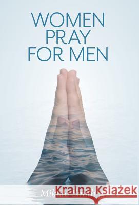 Women Pray for Men Mikala Smith 9781525535574 FriesenPress