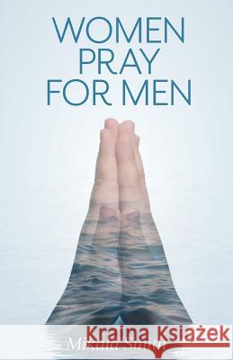 Women Pray for Men Mikala Smith 9781525535581 FriesenPress