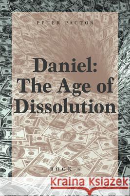 Daniel: The Age of Dissolution Peter Pactor 9781525538889 FriesenPress